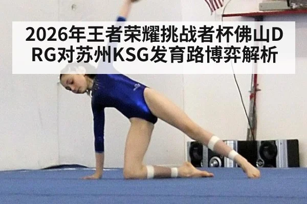 2026年王者荣耀挑战者杯佛山DRG对苏州KSG发育路博弈解析